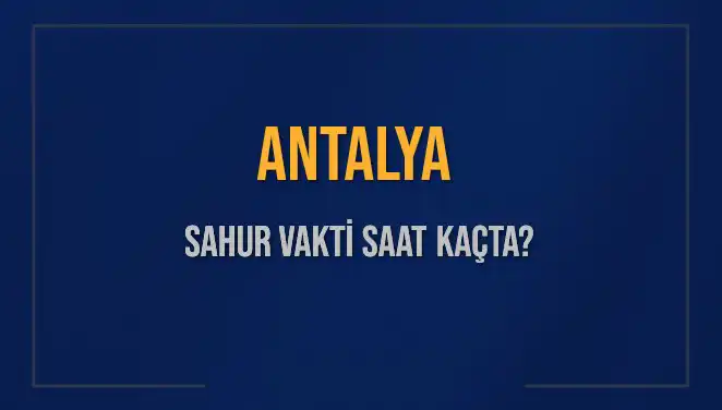 Antalya'da Sahur Vakti: Diyanet Bilgilerine Göre Saat Kaçta?