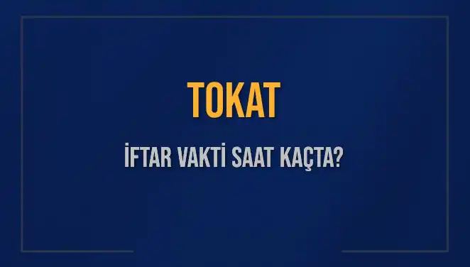 Tokat İftar Vakti: Bugün Akşam Ezanı Saat Kaçta Okunacak?