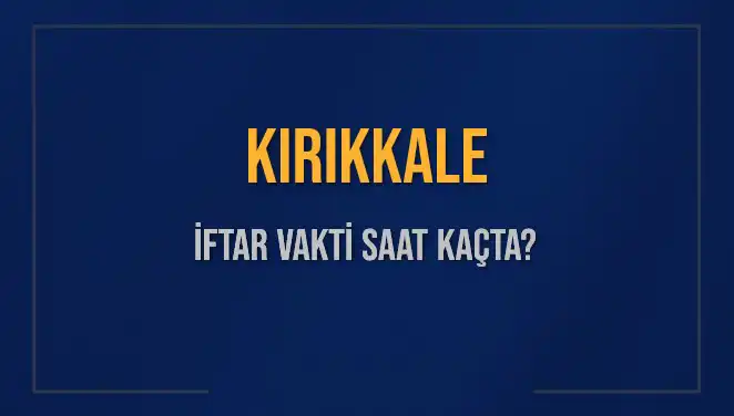 Kırıkkale İftar Saatleri: Bugün Akşam Ezanı Ne Zaman?