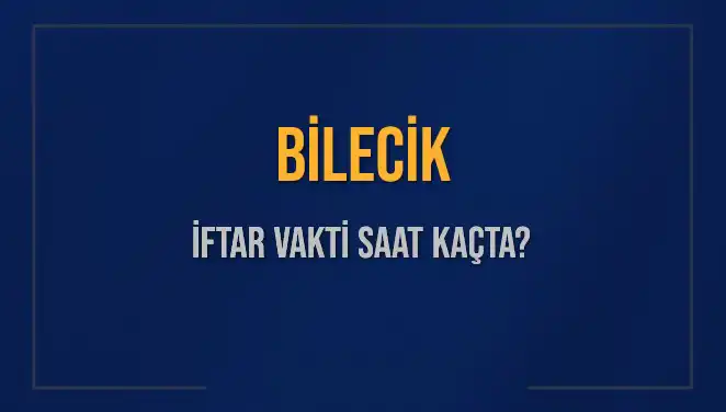 Bilecik’te Bu Akşam İftar Vakti Saat Kaçta?