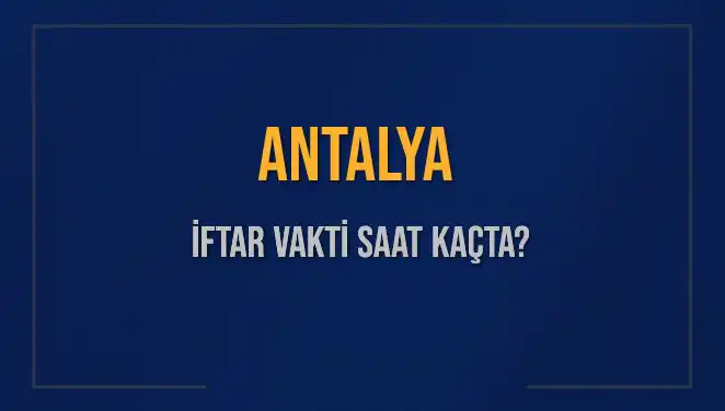 Antalya'da 3 Mart 2025 İftar Vakti ve Akşam Ezanı Zamanı