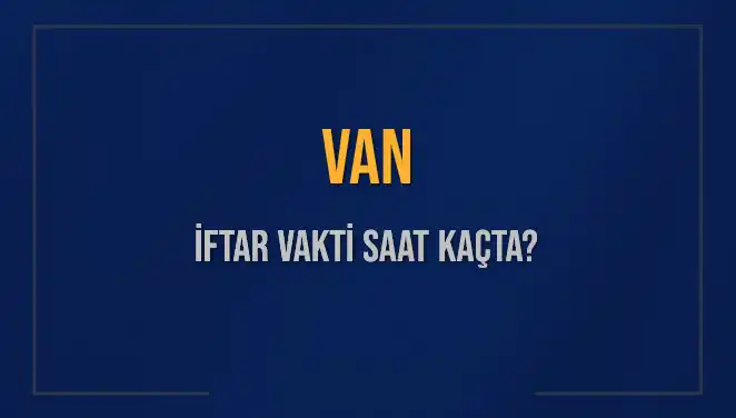 Van'da İftar Vakti: Bugün Saat Kaçta Okunacak?