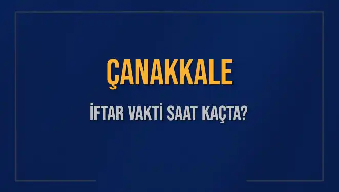 Çanakkale İftar Vakti: Akşam Ezanı Saat Kaçta Okunacak?