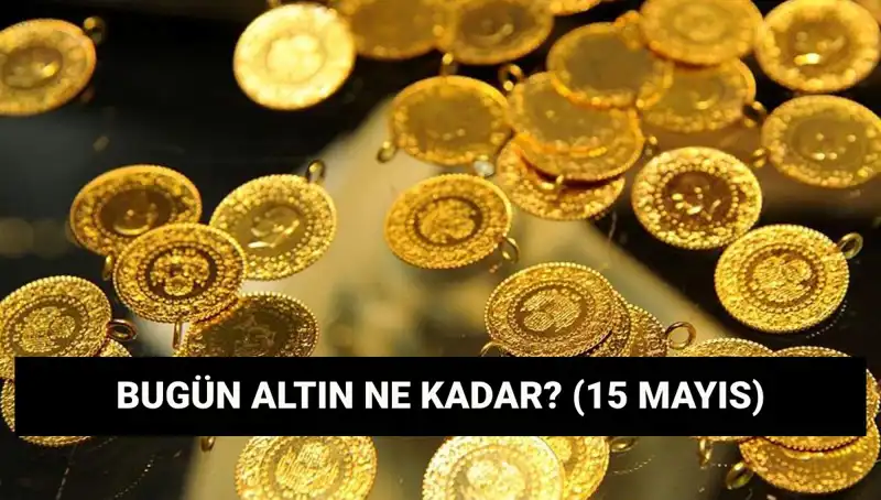15 Mayıs Altın Fiyatları: Gram ve Çeyrek Altın Düşecek mi?