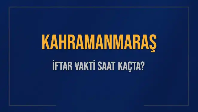 Kahramanmaraş'ta İftar Saati Ne Zaman? 2025 Diyanet Verileriyle Öğrenin!