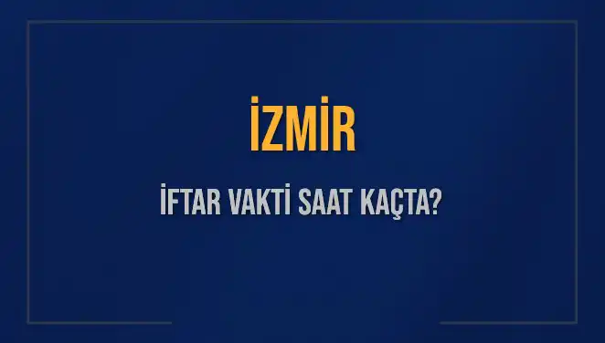 İzmir İftar Vakti: 4 Mart 2025 Ezan Saati ve Detaylar