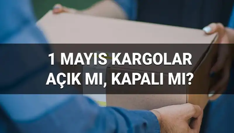 1 Mayıs İşçi Bayramı'nda Kargo Firmaları Açık mı? İşte Detaylar!