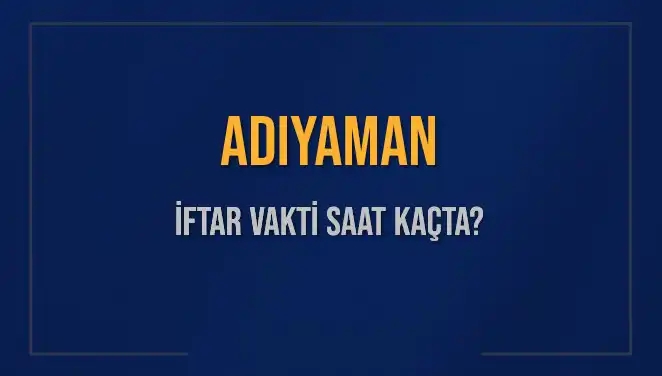 Adıyaman İftar Vakti: 3 Mart 2025'te Ezan Ne Zaman Okunacak?