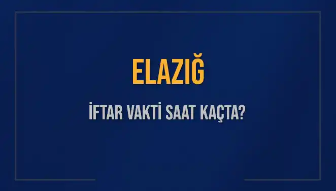 Elazığ'da İftar Vakti Ne Zaman? İşte Tüm Detaylar