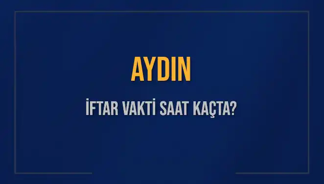 Aydın'da İftar Vakti Bu Akşam Saat Kaçta?