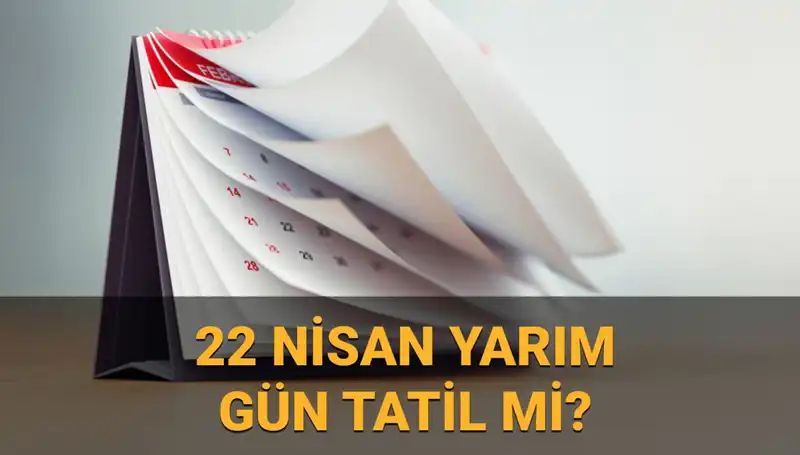 22 Nisan’da Okullar Tatil Mi? Kamu Kurumları Yarım Gün Mü Çalışacak?
