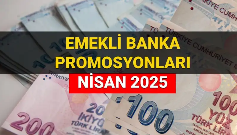 Emekli Banka Promosyon Ödemeleri 2025 Nisan’da Merak Uyandırıyor!