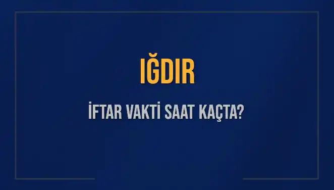 Iğdır'da İftar Vakti: 4 Mart 2025 Akşam Ezanı Ne Zaman?